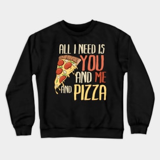 All I need is you, me and pizza Crewneck Sweatshirt